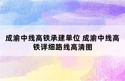 成渝中线高铁承建单位 成渝中线高铁详细路线高清图